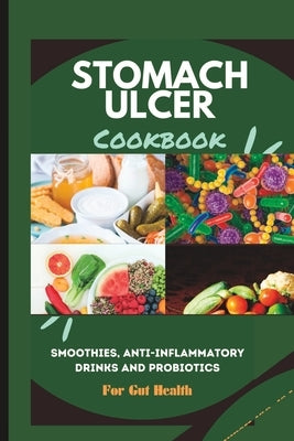 Stomach Ulcer Diet Cookbook: Smoothies, Anti-inflammatory Drinks and Probiotics for Gut Health by Bankston, Anthony M.