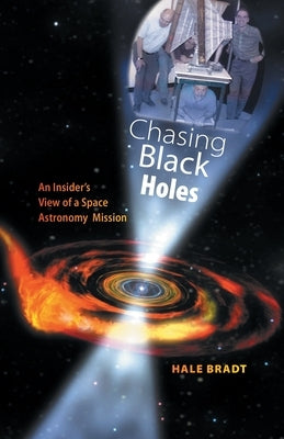 Chasing Black Holes: An Insider's View of a Space Astronomy Mission by Bradt, Hale