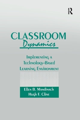 Classroom Dynamics: Implementing a Technology-Based Learning Environment by Mandinach, Ellen B.