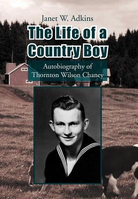 The Life of a Country Boy: Autobiography of Thornton Wilson Chaney by Adkins, Janet W.
