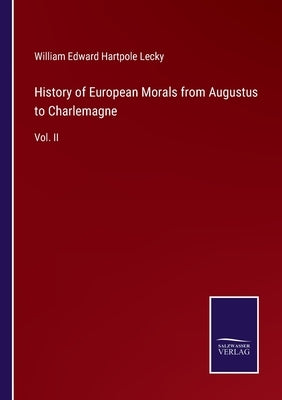 History of European Morals from Augustus to Charlemagne: Vol. II by Lecky, William Edward Hartpole