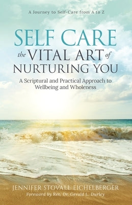 Self Care: The Vital Art of Nurturing You by Stovall Eichelberger, Jennifer