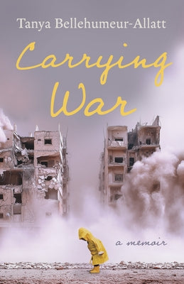 Carrying War: A Memoir by Bellehumeur-Allatt, Tanya