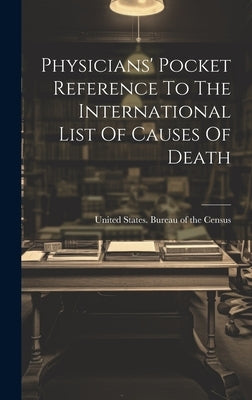 Physicians' Pocket Reference To The International List Of Causes Of Death by United States Bureau of the Census