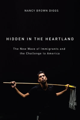 Hidden in the Heartland: The New Wave of Immigrants and the Challenge to America by Diggs, Nancy Brown