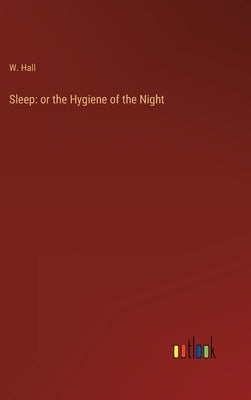 Sleep: or the Hygiene of the Night by Hall, W.