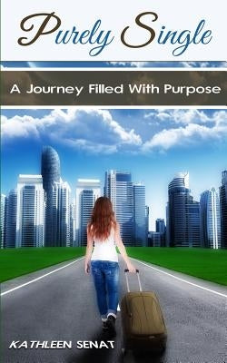 Purely Single: A Journey Filled With Purpose by Senat, Kathleen
