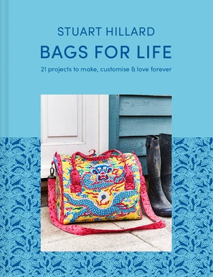 Bags for Life: 21 Projects to Make, Customise and Love for Ever by Hillard, Stuart