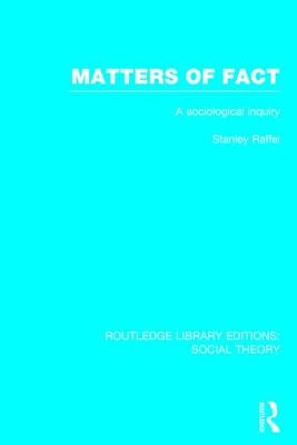 Matters of Fact (Rle Social Theory): A Sociological Inquiry by Raffel, Stanley