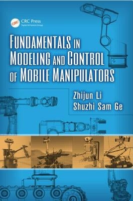Fundamentals in Modeling and Control of Mobile Manipulators by Li, Zhijun