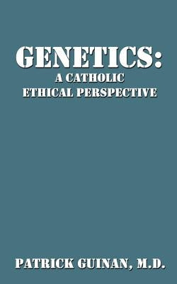 Genetics: A Catholic Ethical Perspective by Guinan, Patrick