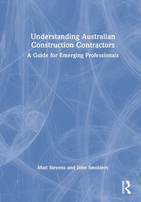 Understanding Australian Construction Contractors: A Guide for Emerging Professionals by Stevens, Matt