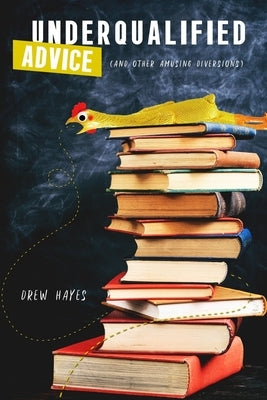 Underqualified Advice: (and Other Amusing Diversions) by Hayes, Drew