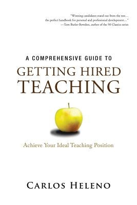 A Comprehensive Guide to Getting Hired Teaching: Achieve Your Ideal Teaching Position by Heleno, Carlos