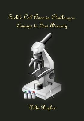 Sickle Cell Anemia Challenges: Courage to Face Adversity by Boykin, Willa