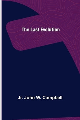 The Last Evolution by John W. Campbell, Jr.