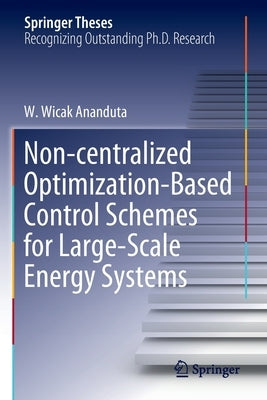 Non-Centralized Optimization-Based Control Schemes for Large-Scale Energy Systems by Ananduta, W. Wicak