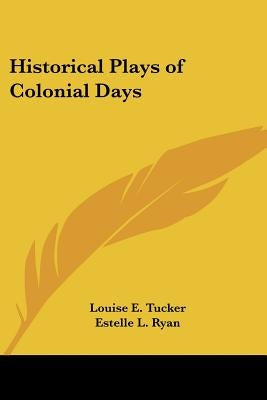 Historical Plays of Colonial Days by Tucker, Louise E.