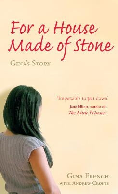 For a House Made of Stone: Gina's Story by French, Gina