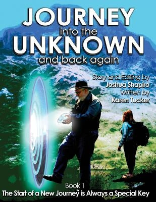 Journey into the Unknown and Back Again: Book 1, The Start of a New Journey is Always a Special Key by Tucker, Karen
