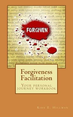 Forgiveness Facilitation: Your Personal Journey Workbook by Hillman, Kirk E.