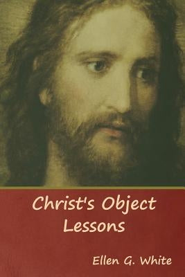 Christ's Object Lessons by White, Ellen G.