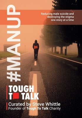 Tough To Talk: Reducing Male Suicide and Destroying the Stigma One Story at a Time by Whittle, Steve