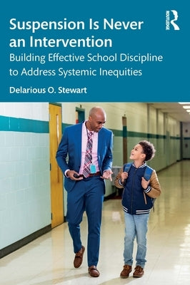 Suspension Is Never an Intervention: Building Effective School Discipline to Address Systemic Inequities by Stewart, Delarious O.