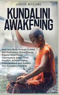 Kundalini Awakening: Heal Your Body through Guided Self Realization, Divine Energy, Expand Mind Power, Clairvoyance, Astral Travel, Intuiti by Williams, Jenifer