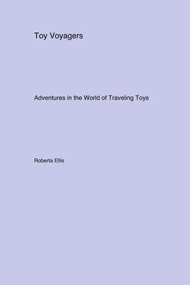 Toy Voyagers: Adventures in the World of Traveling Toys by Ellis, Roberta