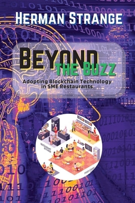 Beyond the Buzz-Adopting Blockchain Technology in SME Restaurants: A Practical Guide to Improving Supply Chain Management and Efficiency by Strange, Herman