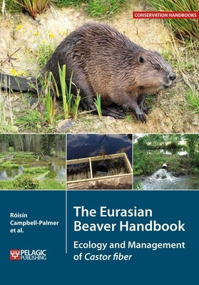 The Eurasian Beaver Handbook: Ecology and Management of Castor fiber by Campbell-Palmer, Roisin