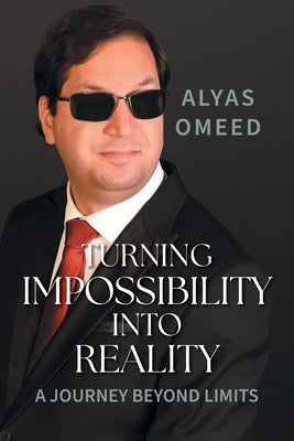 Turning Impossibility into Reality: A Journey Beyond Limits by Omeed, Alyas