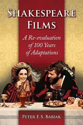 Shakespeare Films: A Re-evaluation of 100 Years of Adaptations by Babiak, Peter E. S.
