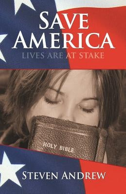 Save America: Lives Are at Stake by Andrew, Steven