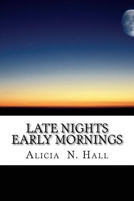 Late Nights Early Mornings by Hall, Alicia N.