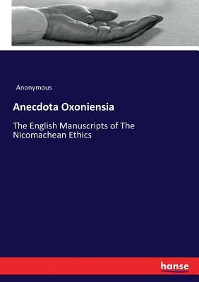 Anecdota Oxoniensia: The English Manuscripts of The Nicomachean Ethics by Anonymous