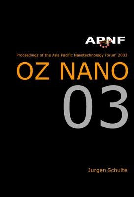 Asia Pacific Nanotechnology Forum 2003: Oz Nano 03 by Schulte, Jurgen