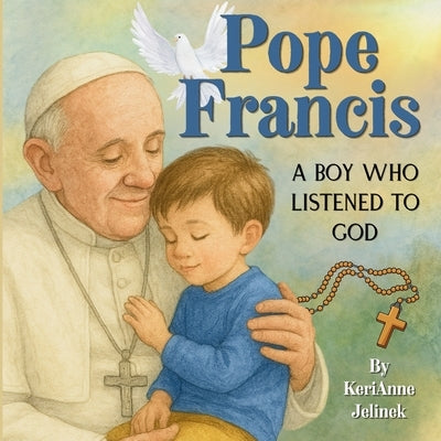 Pope Francis: A Boy Who Listened to God by Jelinek, Kerianne