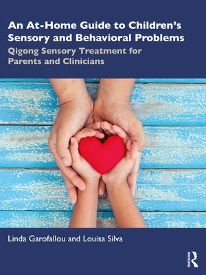 An At-Home Guide to Children's Sensory and Behavioral Problems: Qigong Sensory Treatment for Parents and Clinicians by Garofallou, Linda