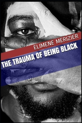 The Trauma of Being Black by Merizier, Elimene