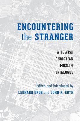 Encountering the Stranger: A Jewish-Christian-Muslim Trialogue by Grob, Leonard