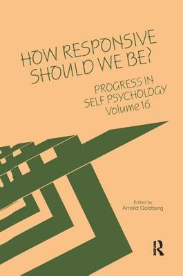 Progress in Self Psychology, V. 16: How Responsive Should We Be? by Goldberg, Arnold I.
