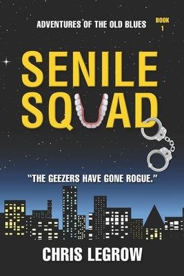 Senile Squad: Adventures of the Old Blues by Legrow, Chris