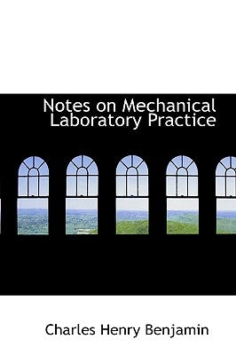 Notes on Mechanical Laboratory Practice by Benjamin, Charles Henry