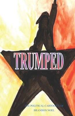 Trumped: the political cartoons of Brandon Noel by Noel, Brandon