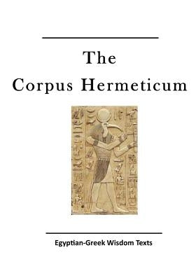 The Corpus Hermeticum: Egyptian-Greek Wisdom Texts by Greer, John Michael