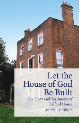 Let the House of God Be Built: The Story and Testimony of Halford House by Lambert, Lance