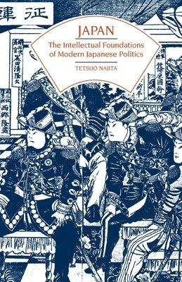 Japan: The Intellectual Foundations of Modern Japanese Politics by Najita, Tetsuo
