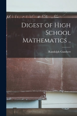 Digest of High School Mathematics .. by Gunthert, Randolph 1904-